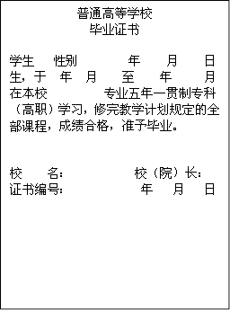 普通高等学校毕业证书学生 性别 年 月 日生，于 年 月 至 年 月在本校 专业五年一贯制专科（高职）学习，修完教学计划规定的全部课程，成绩合格，准予毕业。校 名： 校（院）长：证书编号： 年 月 日